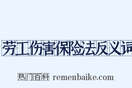 劳工伤害保险法反义词是什么意思的图片